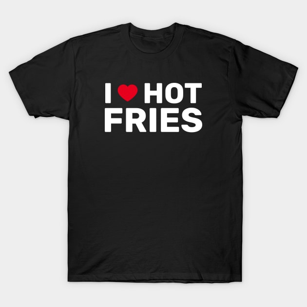 I Love Hot Fries T-Shirt by SpHu24